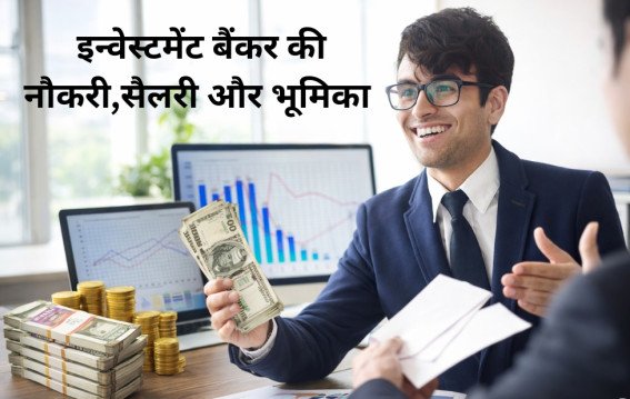 इन्वेस्टमेंट बैंकर की नौकरी सैलरी और भूमिका क्यों चर्चा