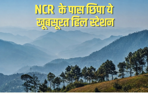 NCR के पास छिपा ये खूबसूरत हिल स्टेशन