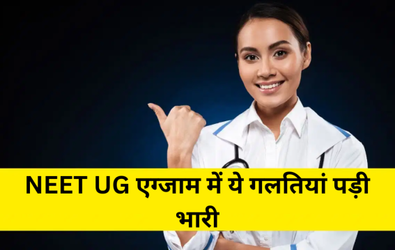 NEET UG एग्जाम में ये गलतियां पड़ी भारी