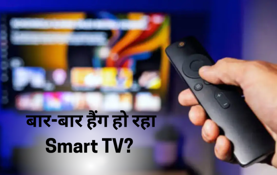 बार-बार हैंग हो रहा Smart TV?