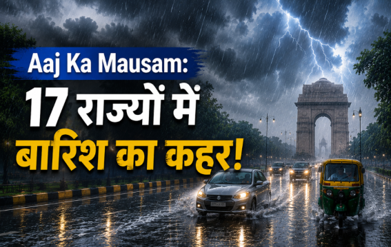 17 राज्यों में बारिश का कहर!